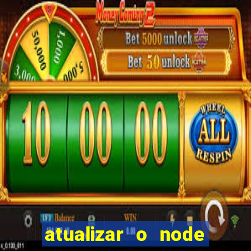 atualizar o node no windows